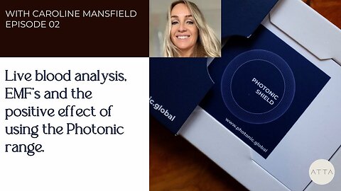EPISODE 02 ~ ATTA ~ Live blood analysis, EMF's and the the PHOTONIC RANGE with CAROLINE MANSFIELD
