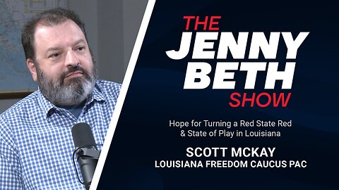 Hope for Turning a Red State Red & State of Play in Louisiana | Scott McKay, LA Freedom Caucus PAC