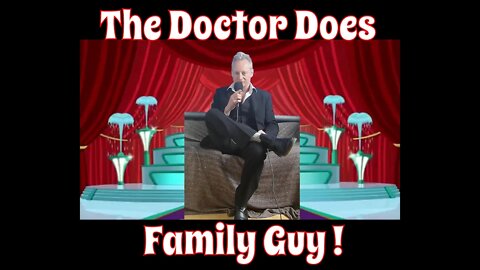 The Doctor Does Family Guy ! Thank you Seth MacFarlane - an inspiration ( Go Orville! )
