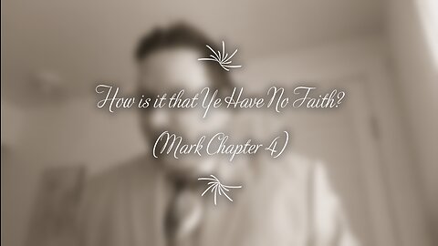 How is it that Ye have no Faith? (Mark Chapter 4)