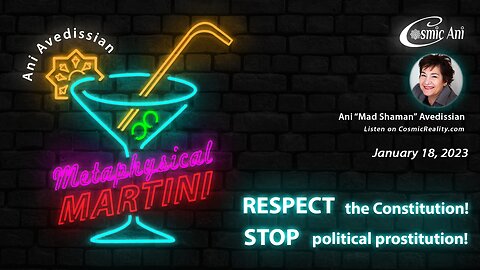 "Metaphysical Martini" 01/10/2023 - RESPECT the Constitution - STOP political prostitution!