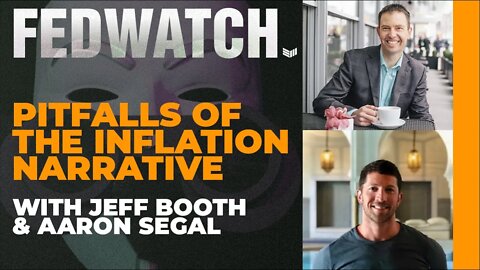Pitfalls of the Inflation Narrative ft. Jeff Booth and Aaron Segal - Fed Watch 56