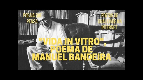 Poesia que Pensa − "A VIDA IN VITRO", poema de Manuel Bandeira