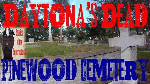 Daytona's Dead | Visit to Pinewood Cemetery | Stories of the Supernatural