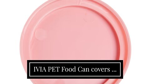 IVIA PET Food Can covers Universal BPA Free
