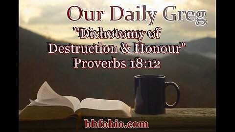 511 Dichotomy of Destruction & Honour (Proverbs 18:12) Our Daily Greg