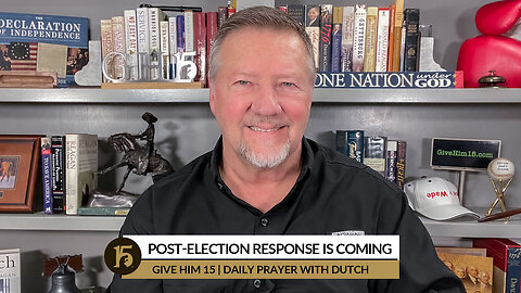 Post-Election Response is Coming | Give Him 15: Daily Prayer with Dutch | November 9, 2022