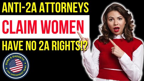 WOW!! Anti-2A Attorneys Claim WOMEN HAVE NO 2A RIGHTS?!