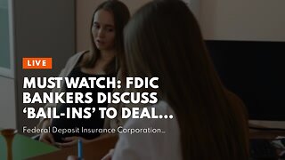 Must Watch: FDIC Bankers Discuss ‘Bail-Ins’ To Deal With Impending Market Collapse