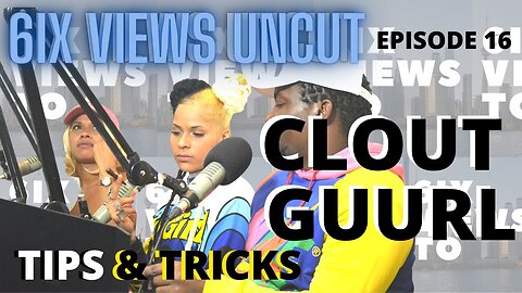Tips X Tricks ft. CLOUT GUURL & Da Mother Goddess | 6ix Views UNCUT Full Ep16