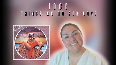 First Time Reaction | 10CC | The Things We Do For Love