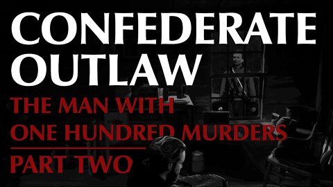 Confederate Outlaw - The Man with One Hundred Murders | Part Two