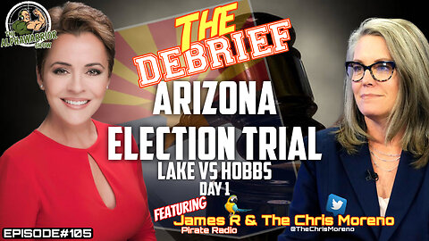 THE DEBRIEF - LAKE vs HOBBS ARIZONA TRIAL DAY 1 - EP.105