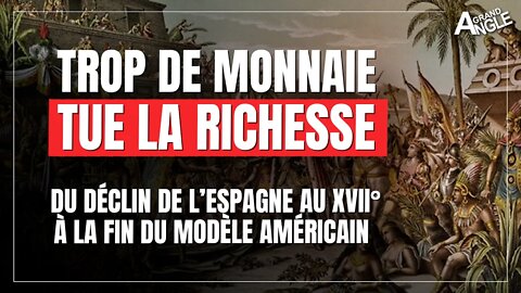 Trop de monnaie tue la richesse | De l'Espagne du XVII° au déclin américain d'aujourd'hui