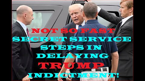 NOT SO FAST SECRET SERVICE STEPS IN DELAYING TRUMP INDICTMENT!