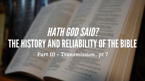 Hath God Said? - The History and Reliability of the Bible - Part 10 - Transmission...pt 7
