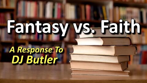Fantasy vs. Faith - (A Response To DJ Butler) - Rant #2