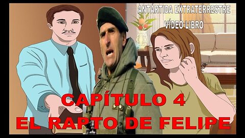 CAPÍTULO 4 - EL RAPTO DE FELIPE / ANTÁRTIDA EXTRATERRESTRE