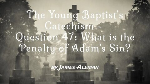 Question 47: What is the Penalty of Adam’s Sin?