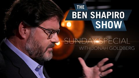 "Nationalism vs Patriotism" Jonah Goldberg | The Ben Shapiro Show Sunday Special