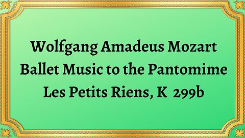 Wolfgang Amadeus Mozart Ballet Music to the Pantomime Les Petits Riens, K299b