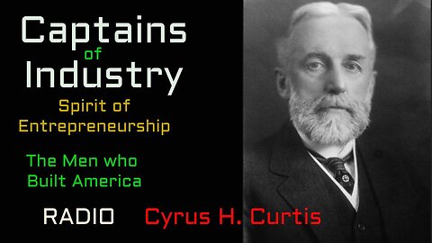 Captains of Industry (ep16) Cyrus Curtis