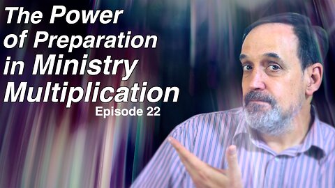 Part 6 - The power in preparation and ministry multiplication | Episode 23