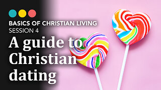 What is God’s view of dating? A Christian’s guide to Modern Dating, Basics of Christian Living 4/9