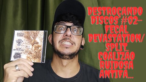 Destroçando discos #02-Coalisão Ruidosa Antifa/Fecal-Devastation...