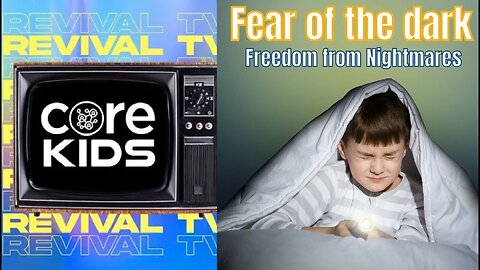 CORE KIDS REVIVAL TV!! FEAR OF THE DARK | FREEDOM FROM NIGHTMARES