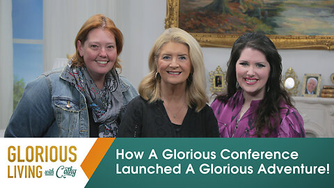 Glorious Living With Cathy: How A Glorious Conference Launched A Glorious Adventure!