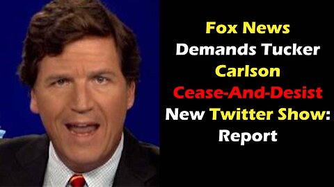 Fox News Tries to Censor Tucker Carlson until after the 2024 presidential election