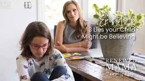3 Lies Your Children Might be Believing - Renewed Mama Podcast Episode 16