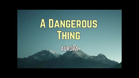 AURORA - A Dangerous Thing (Lyrics)