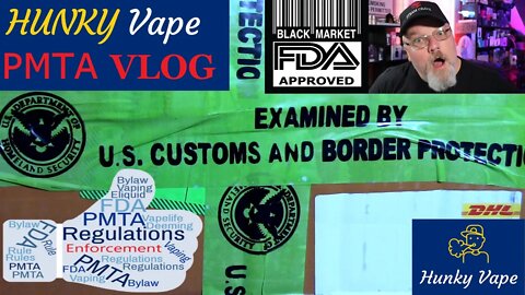 HUNKY VAPE PMTA DEADLINE VLOG: U.S. Customs Opening Packages Take on a Whole New Meaning for Vapers