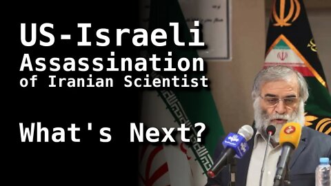 Assassination of Iranian Scientist Inches US Closer to War