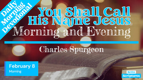 February 8 Morning Devotional | You Shall Call His Name Jesus | Morning and Evening by C.H. Spurgeon