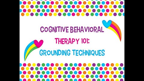 Cognitive Behavioral Therapy 101: Grounding Techniques