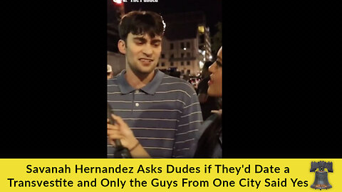 Savanah Hernandez Asks Dudes if They'd Date a Transvestite and Only the Guys From One City Said Yes