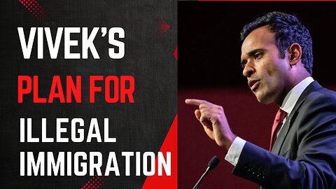 Vivek Ramaswamy's solution for ILLEGAL IMMIGRATION
