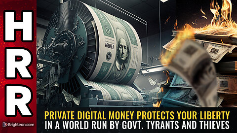 PRIVATE digital money protects your LIBERTY in a world run by govt. tyrants and thieves