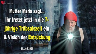 21. Juli 2021 🇩🇪 MUTTER MARIA SAGT... Ihr tretet jetzt in die 7-jährige Trübsalszeit ein und Vision von der Entrückung