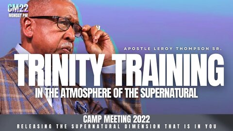 Trinity Training In The Atmosphere Of The Supernatural - CM22 Monday PM | Apostle Leroy Thompson Sr.