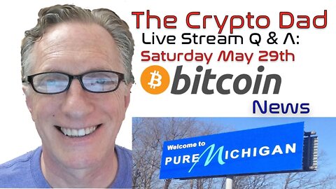 CryptoDad’s Live Q. & A. 6:00 PM EST Saturday May 29th, Bitcoin Good News/Bad News Edition!