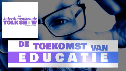 De Toekomst van Educatie | De Interdimensionale Tolk Show #12