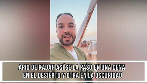 APIO DE KABAH ASÍ SE LA PASO EN UNA CENA EN EL DESIERTO Y OTRA EN LA OSCURIDAD