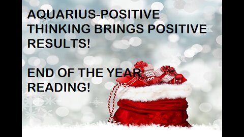 AQUARIUS POSITIVE THINKING BRINGS POSITIVE RESULTS! END OF THE YEAR READING PLUS LUCKY NUMBERS!