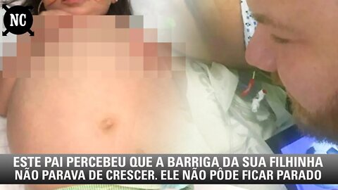 Este pai percebeu que a barriga da sua filhinha não parava de crescer. Ele não pôde ficar parado