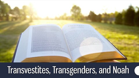 Transvestites, Transgenders, and Noah - Gen. 6; Matt. 24:37-39; 2 Pet. 2:5
