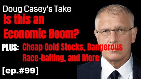 Doug Casey's Take [ep.#99] Race-baiting, is this an economic boom? FED: "BTC Not a Store of Value"